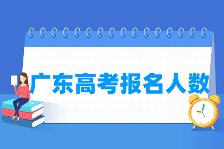 广东高考报名人数统计表（含2015-2024历年）