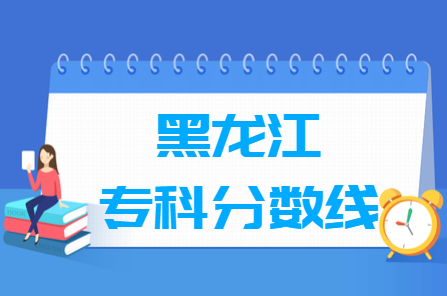 2024黑龙江高考多少分能上专科学校（含2022-2023历年）