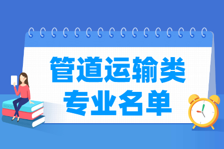 管道运输包括哪些专业-管道运输类专业目录及专业代码（专科）